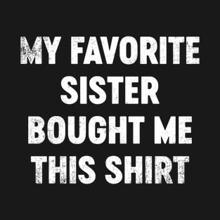 My Favorite Sister Bought Me This Shirt Funny T-Shirt