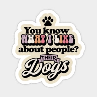 You know what I like about people? Their dogs Magnet