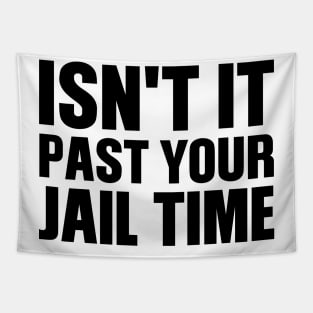 Isn't It Past Your Jail Time Tapestry