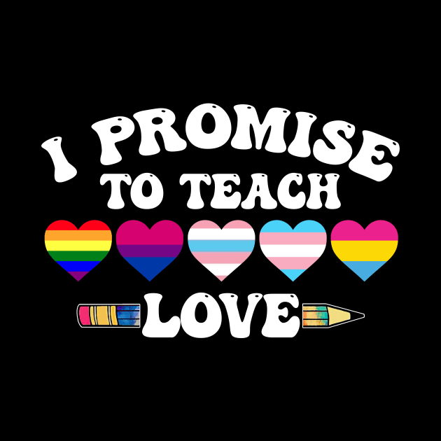 I Promise To Teach Love LGBT-Q Pride Proud Ally Teacher by webster