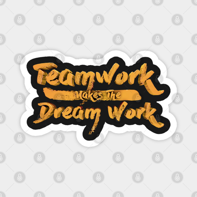 Teamwork Makes The Dream Work Teamwork Magnet Teepublic