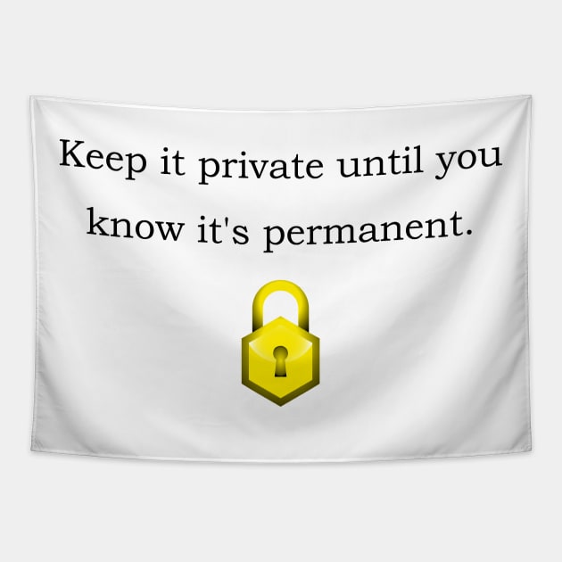 Keep it private until you know it's permanent. Tapestry by Motivational Clothing