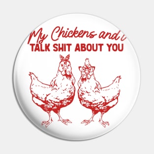 My Chickens & I Talk Shit About You Shirt, Gift for Chicken Lover Farmer Crazy Chicken Lady Country Girl Funny Pin