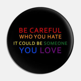 Be Careful Who You Hate It Could Be Someone You Love LGBT Pin