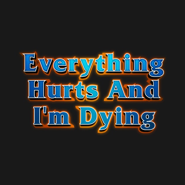 Everything Hurts And I'm Dying by Everything Goods