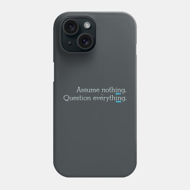 Assume nothing. Question everything Phone Case by Stonework Design Studio