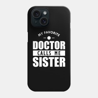 Doctor Sister - My favorite doctor calls me sister w Phone Case