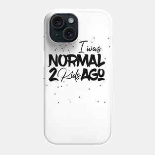 I Was Normal 2 Kids Ago Phone Case