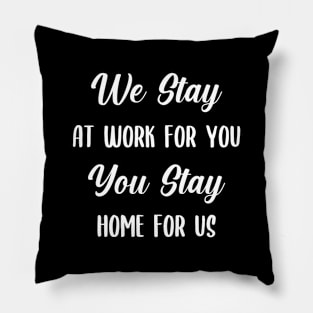 We Stay at Work for you, you stay home for us Pillow
