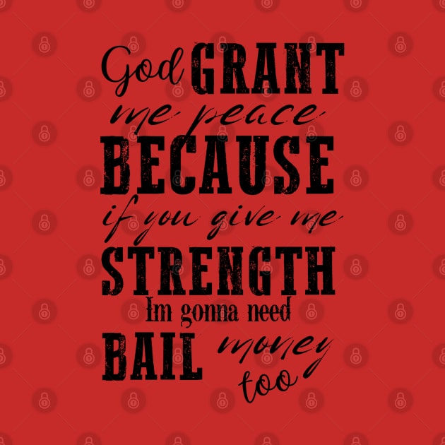 God Grant Me Peace Because If You Give Me Strength I'm Gonna Need Bail Money Too by Brooke Rae's