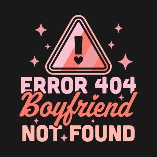 Error 404 Boyfriend Not Found - Funny Anti Valentines Day T-Shirt