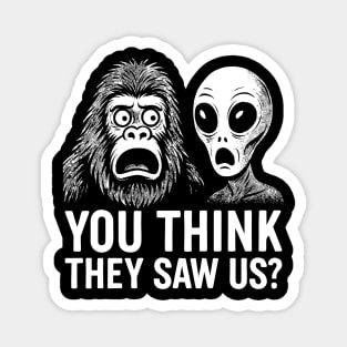 You Think They Saw Us Alien and Bigfoot Cryptid Mythical Creatures Humor Magnet