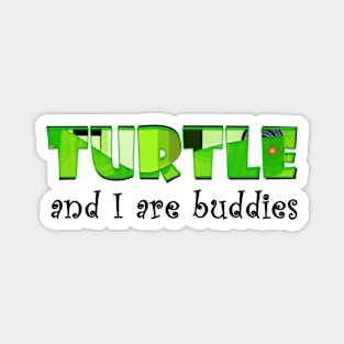 Turtle and I are buddies Magnet