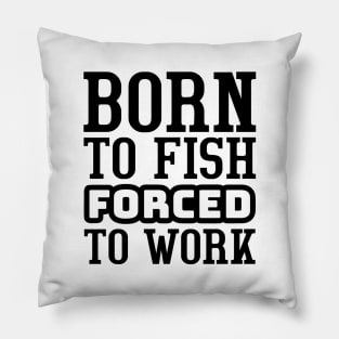 Born to fish, forced to work Pillow