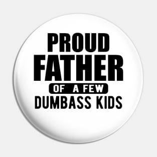 Father - Proud father of a few  dumbass kids Pin