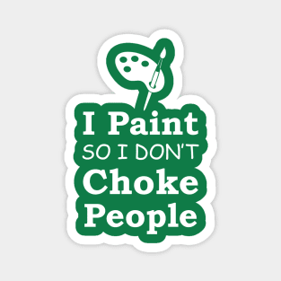 I Paint So I Don't Choke People Magnet