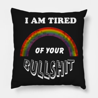 I am Tired of Your Bullshit - Rainbow LGBTQ Rights Pillow