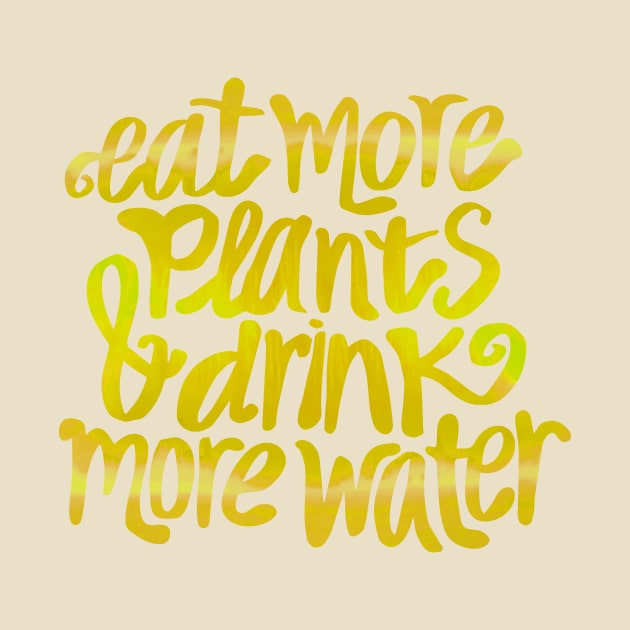 Eat more plants and drink more water by annacush