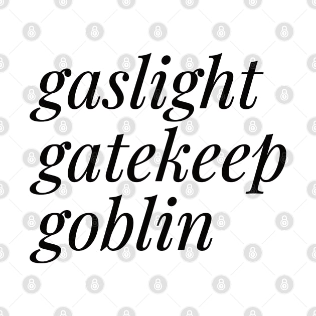 Gaslight, Gatekeep, Goblin by dshirts