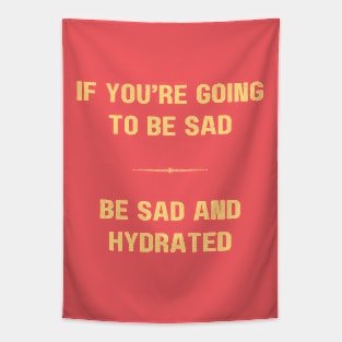 "BE SAD AND HYDRATED" - Funny drink water motivation work ethic quote Tapestry