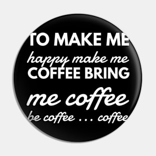 To make me happy make me coffee bring me coffee be coffee ... coffee Pin