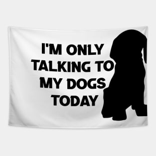 I'm only Talking to my Dogs Today Tapestry