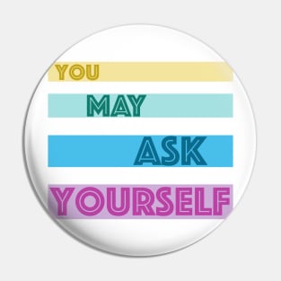 You May Ask Yourself Pin