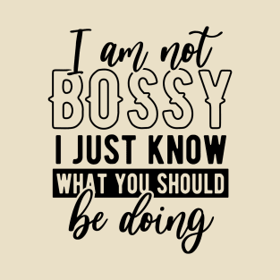 I am not bossy I just know what you should be doing T-Shirt