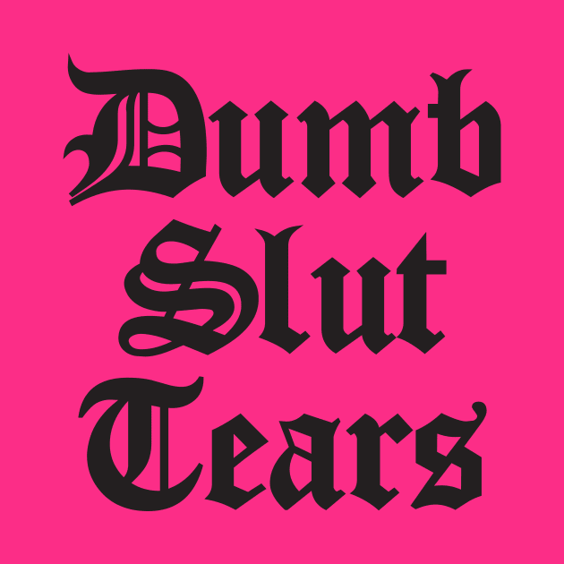 Dumb Slut Tears by Perpetual Brunch