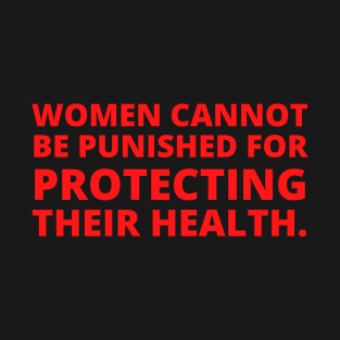 Women cannot be punished for protecting their health. (Front and Back) T-Shirt