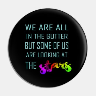 We Are All In the Gutter But Some Of Us Are Looking At The Stars Pin