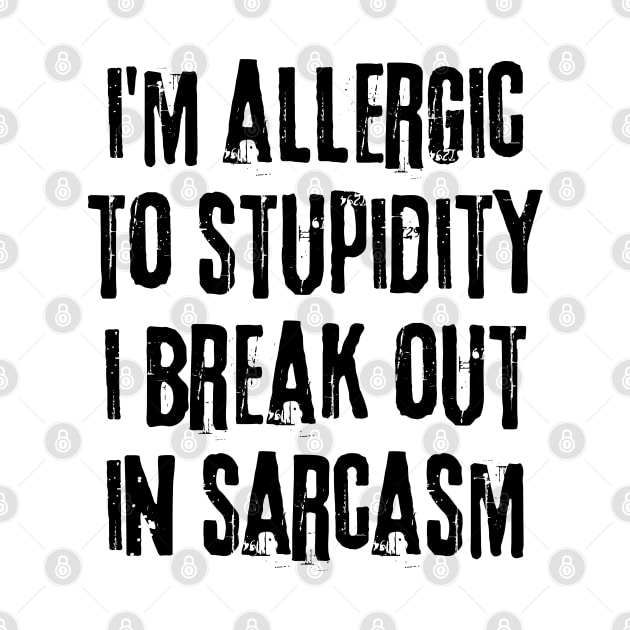 I'm Allergic To Stupidity I break Out In Sarcasm. Funny Sarcastic NSFW Saying by That Cheeky Tee