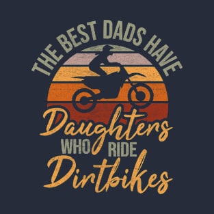 The best dads have daughters who ride dirtbikes vintage retro distressed quote dirtbike lovers T-Shirt