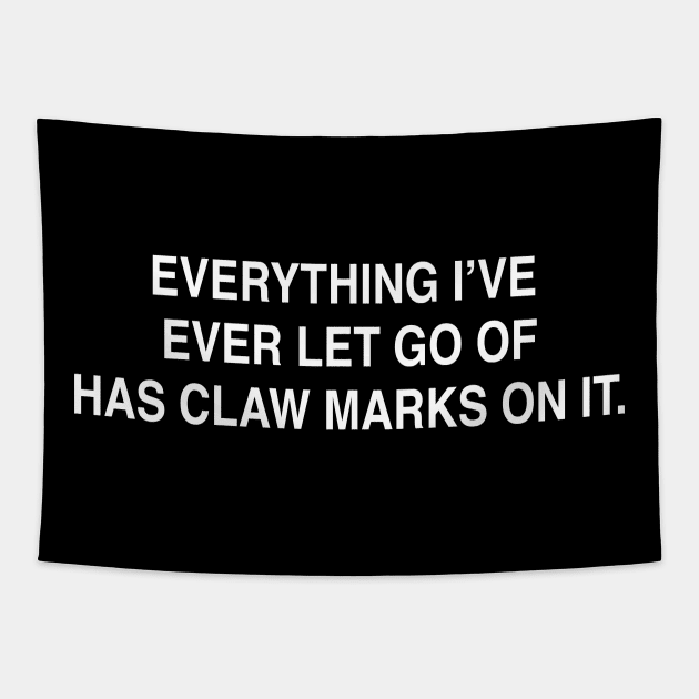 EVERYTHING I’VE  EVER LET GO OF HAS CLAW MARKS ON IT Tapestry by TheCosmicTradingPost
