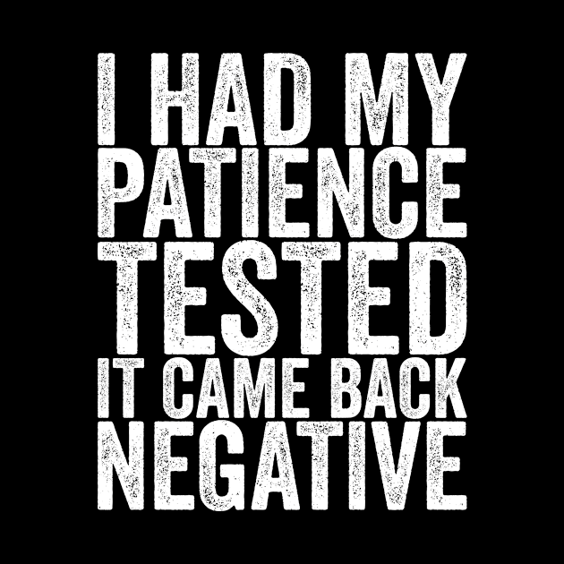 I Had My Patience Tested It Came Back Negative by shirtsbase