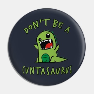 Don't Be A Cuntasaurus Pin