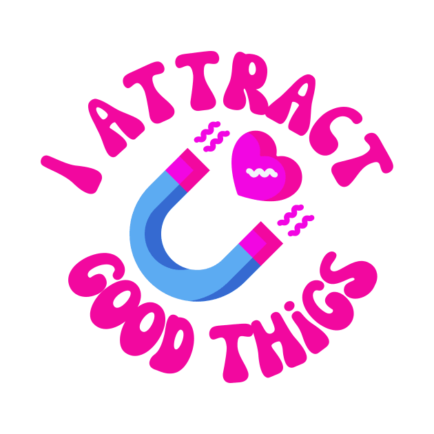 I Attract Good Things by groovyfolk