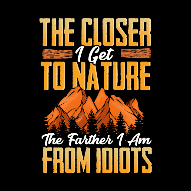 Closer I Get To Nature Farther I Am From Idiots by theperfectpresents