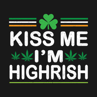 kiss me im highrish T-Shirt