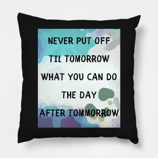 Never put off til tomorrow Pillow