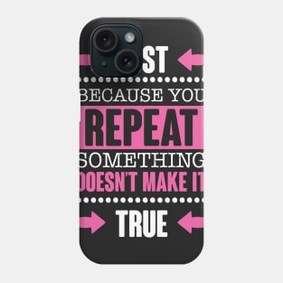 Repeating Something Doesn't Make It True Phone Case