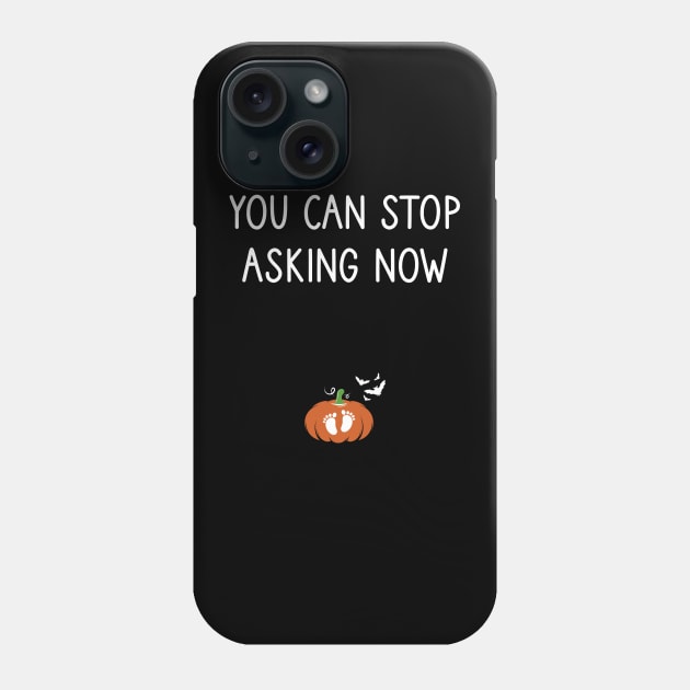 You Can Stop Asking Now  pregnancy announcement HalloweenTee Fall season Thanksgiving Halloween gift idea / momlife / new mother gift / Pumpkin style idea design Phone Case by First look