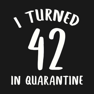 I Turned 42 In Quarantine T-Shirt