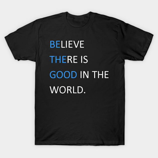 Be The Good - Inspirational - T-Shirt | TeePublic