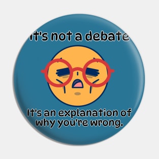 It´s not a debate, It's an explanation of why you´re wrong funny sarcatic phrase Pin