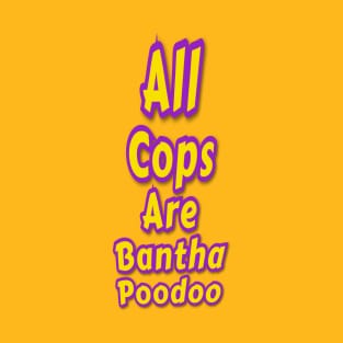 All Cops Are Bantha Poodoo T-Shirt