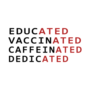 Educated Vaccinated Caffeinated Dedicated T-Shirt