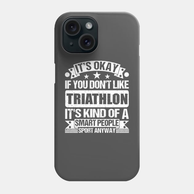 It's Okay If You Don't Like Triathlon It's Kind Of A Smart People Sports Anyway Triathlon Lover Phone Case by Benzii-shop 