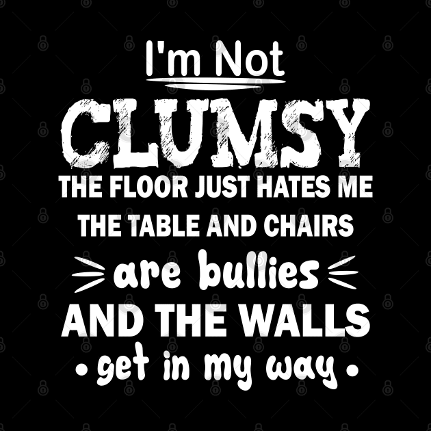 i'm not clumsy the floor just hates me the table and chairs are bullies and the walls get in my way by mdr design