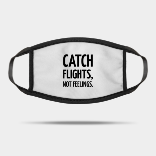 Catch Flights Not Feelings Masks Teepublic